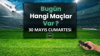 Bugünkü maçlar 30 Mayıs Cumartesi | Bugün kimin maçı var? Hangi kanalda?